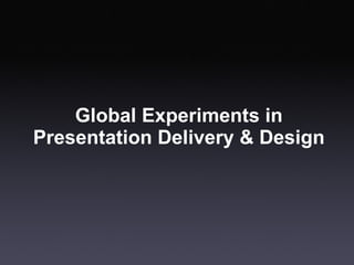 Global Experiments in Presentation Delivery & Design 