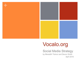 Vocalo.org Social Media Strategy by Meredith Trainor and Devon Smith 		              April 2010 