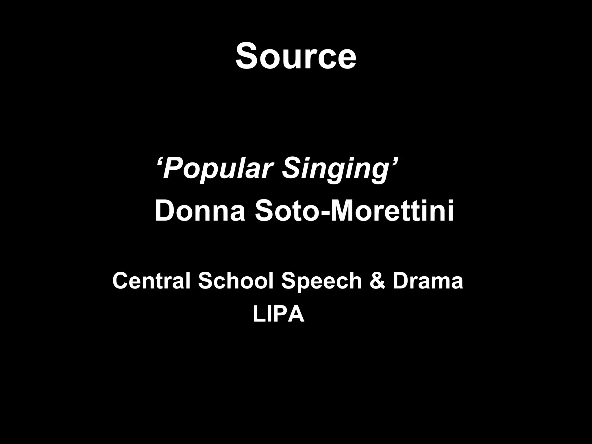 Source‘Popular Singing’			Donna Soto-Morettini            Central School Speech & Drama                                  LIPA