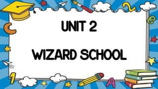 UNIT 2
WIZARD SCHOOL
 