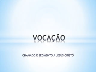 CHAMADO E SEGMENTO A JESUS CRISTO  