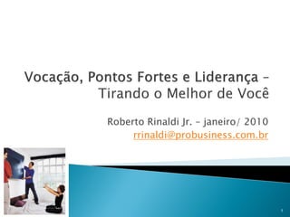 Roberto Rinaldi Jr. – janeiro/ 2010
rrinaldi@probusiness.com.br

1

 