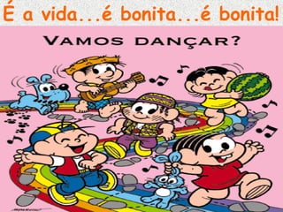 É a vida...é bonita...é bonita!

 