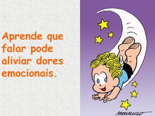 Aprende que
falar pode
aliviar dores
emocionais.

 