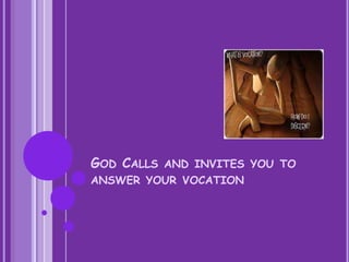 GOD CALLS AND INVITES YOU TO
ANSWER YOUR VOCATION
 