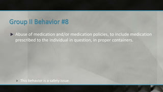  Abuse of medication and/or medication policies, to include medication
prescribed to the individual in question, in proper containers.
 This behavior is a safety issue.
 