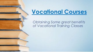 Vocational Courses
Obtaining Some great benefits
of Vocational Training Classes
 