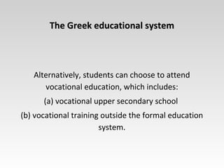 The Greek educational systemThe Greek educational system
Alternatively, students can choose to attend
vocational education...
