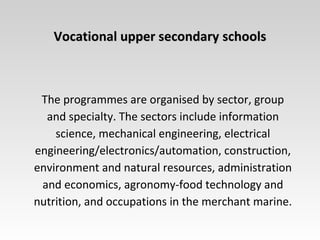 VVocational upper secondaryocational upper secondary schoolsschools
The programmes are organised by sector, group
and spec...