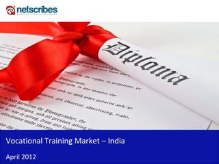 Insert Cover Image using Slide Master View
                            Do not distort




Vocational Training Market –
Vocational Training Market India
April 2012
 