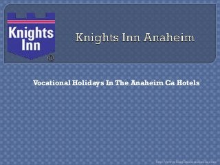 Vocational Holidays In The Anaheim Ca Hotels
http://www.knightsinnanaheim.com/
 