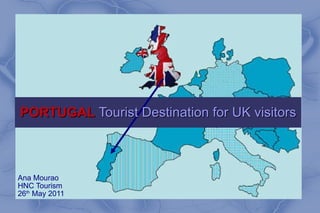 PORTUGAL  Tourist Destination for UK visitors Ana Mourao HNC Tourism 26 th  May 2011 