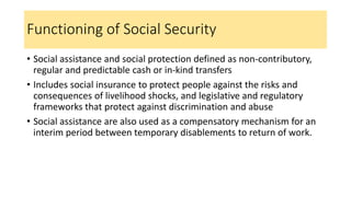 Functioning of Social Security
• Social assistance and social protection defined as non-contributory,
regular and predicta...