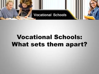 Vocational Schools:
What sets them apart?
 