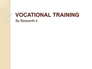 VOCATIONAL TRAINING
By Baswanth k
 