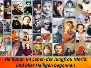sie haben im Leben der Jungfrau Maria
und aller Heiligen begonnen
 