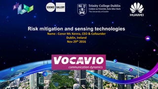Risk mitigation and sensing technologies
Name : Conor Mc Kenna, CEO & Cofounder
Dublin, Ireland
Nov 29th 2016
 