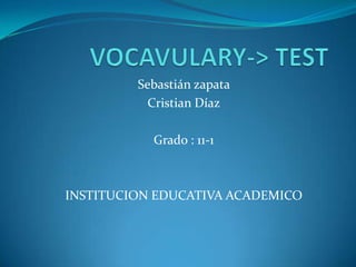 Sebastián zapata
Cristian Díaz
Grado : 11-1
INSTITUCION EDUCATIVA ACADEMICO
 