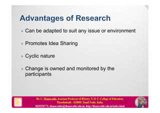  Can be adapted to suit any issue or environment
 Promotes Idea Sharing
 Cyclic nature
 Change is owned and monitored by the
participants
 