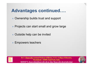  Ownership builds trust and support
 Projects can start small and grow large
 Outside help can be invited
 Empowers teachers
 