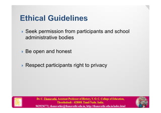  Seek permission from participants and school
administrative bodies
 Be open and honest
 Respect participants right to privacy
 