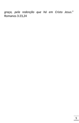 5
graça, pela redenção que há em Cristo Jesus.”
Romanos 3:23,24
 