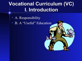 Vocational Curriculum (VC)
      I. Introduction
 • A. Responsibility
 • B. A “Useful” Education
 