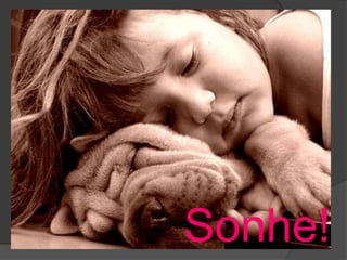 Sonhe!
 