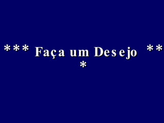 * * *  Faça um Desejo   * * * 