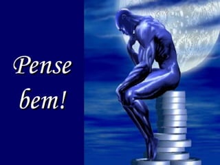 Pense bem! 