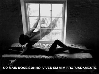 NO MAIS DOCE SONHO, VIVES EM MIM PROFUNDAMENTE 