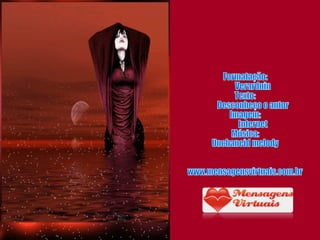 Formatação: Verarduin Texto: Desconheço o autor Imagem: Internet Música: Unchaneid melody www.mensagensvirtuais.com.br 