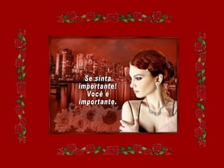 Se sinta  importante! Você é importante. 