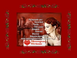 Formatado por: Verarduin Texto: Celi Luzzi Imagem: Internet Música: Nmysterdaysdream www.mensagensvirtuais.com.br 