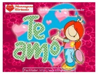 Facilitador:  http://www.esoterikha.com www.mensagensvirtuais.com.br 