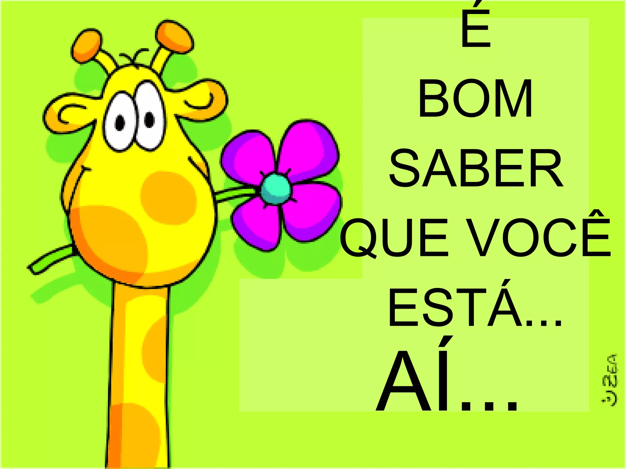 É BOM SABER QUE VOCÊ ESTÁ... AÍ... 