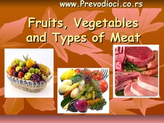 www.Prevodioci.co.rs

Fruits, Vegetables
and Types of Meat
 