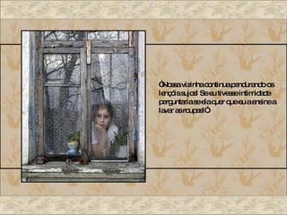 “ Nossa vizinha continua pendurando os lençóis sujos! Se eu tivesse intimidade perguntaria se ela quer que eu a ensine a lavar as roupas!” 