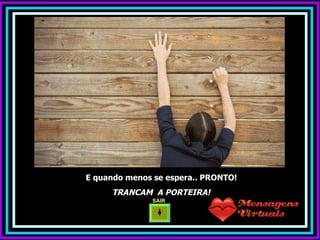 E quando menos se espera.. PRONTO! TRANCAM  A PORTEIRA! SAIR  