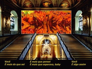 Você  É mais do que sei  É mais que pensei É mais que esperava, baby Você É algo assim  