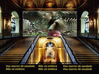 Vou morrer de saudade Não vá embora Não vá embora Não vá embora Vou morrer de saudade Vou morrer de saudade 