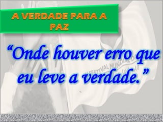 “Onde houver erro que
 eu leve a verdade.”
 