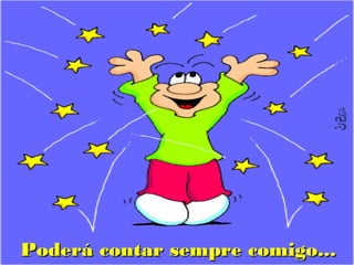 Poderá contar sempre comigo...Poderá contar sempre comigo...
 