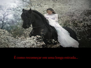 É como recomeçar em uma longa estrada...
 