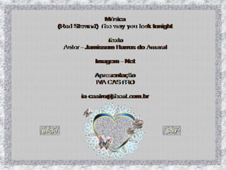 Música(Rod Stewart) The way you look tonightTextoAutor - Jamissom Barros do AmaralImagem - NetApresentaçãoIVA CASTROia-castro@ibest.com.brInícioSair