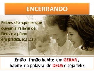 Então irmão habite em GERAR ,
habite na palavra de DEUS e seja feliz.
ENCERRANDO
 
