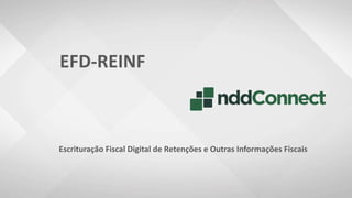 EFD-REINF
Escrituração Fiscal Digital de Retenções e Outras Informações Fiscais
 