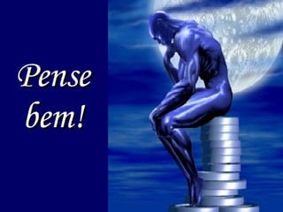 Pense bem! 