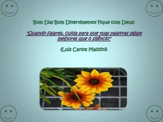 Bom Dia! Bom Divertimento! Fique com Deus!"Quando falares, cuida para que tuas palavras sejam melhores que o silêncio"(Luis Carlos Mazzini) 