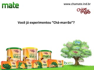 www.chamate.ind.br




Você já experimentou “Chá-marrão”?
 